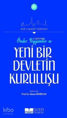 Önder Peygamber ve Yeni Bir Devletin Kuruluşu; Asrı Saadet Dünyası - 1