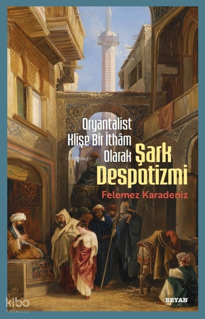 Oryantalist Klişe Bir İthâm Olarak Şark Despotizmi - 1