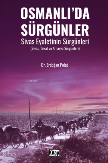 Osmanlı’da Sürgünler Sivas Eyaletinin Sürgünleri (Sivas, Tokat Ve Amasya Sürgünleri)