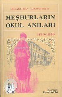 Osmanlıdan Cumhuriyete Meşhurların Okul Anıları 1870-1940