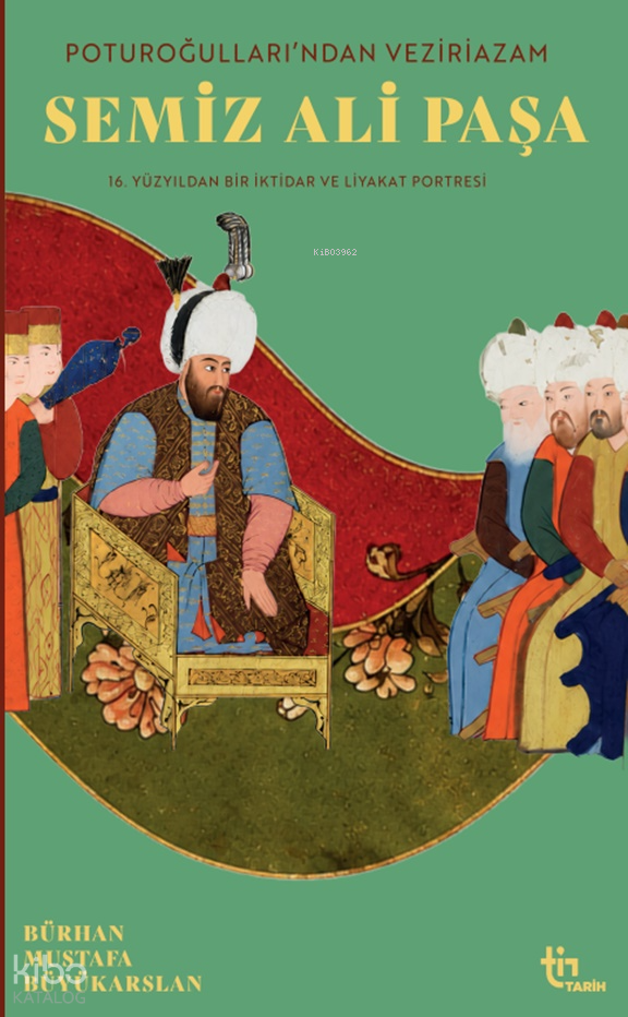 Poturoğullarından Veziriazam Semiz Ali Paşa;16. Yüzyıldan Bir iktidar ve Liyakat Portresi - 1