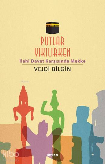 Putlar Yıkılırken; İlahî Davet Karşısında Mekke