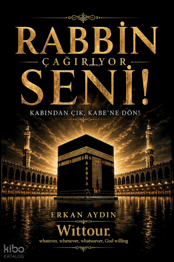Rabbin Çağırıyor Seni!;Kabından Çık, Kabe’ne Dön!