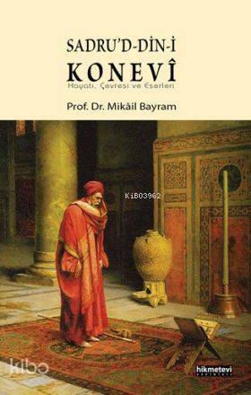 Sadrud-din-i Konevî; Hayatı, Çevresi ve Eserleri