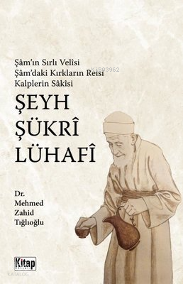 Şamın Sırlı Velisi Şamdaki Kırkların Reisi Kalplerin Sakisi Şeyh Şükri Lühafi