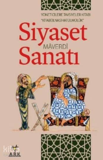 Siyaset Sanatı / Kitabûl Nasihatûl Mülk; Yöneticilere Tavsiyeler Kitabı