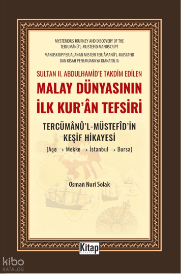 Sultan II. Abdulhamide Takdim Edilen Malay Dünyasının İlk Kuran Tefsiri;Tercümanul Müstefidin Keşif Hikayesi (Açe-Mekke-İstanbul-Bursa)