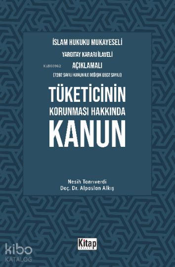 Tüketicinin Korunması Hakkında Kanun;İslam Hukuku Mukayeseli, Yargıtay Kararı İlaveli Açıklamalı