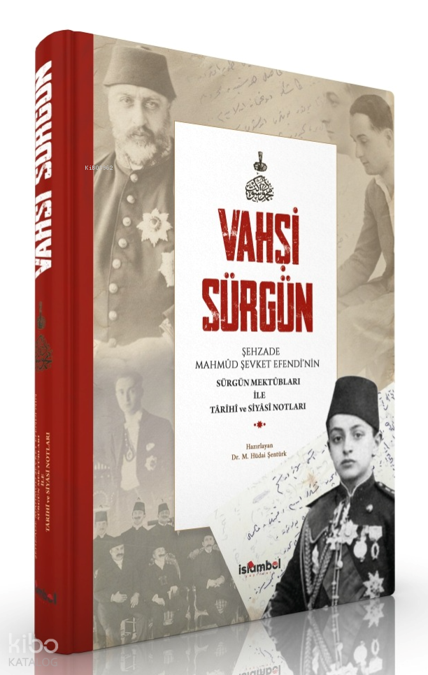 Vahşi Sürgün (Ciltli);Şehzade Mahmûd Şevket Efendi̇’ni̇n Sürgün Mektûbları ile Târi̇hî ve Si̇yâsî Notları - 1
