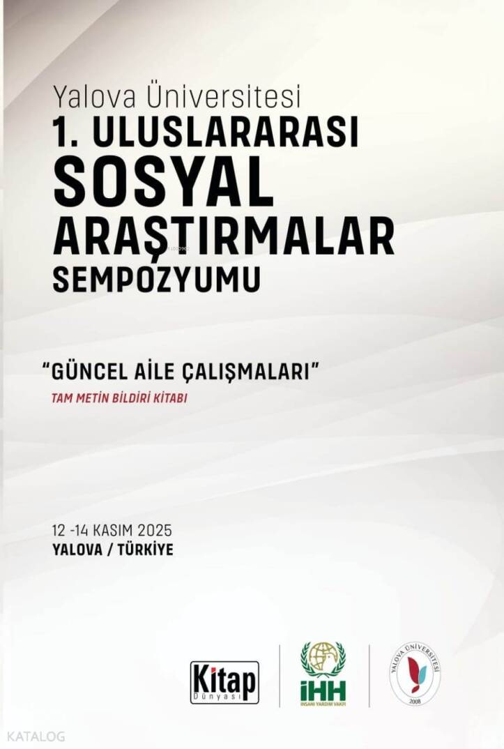 Yalova Üniversitesi 1. Uluslararası Sosyal Araştırmalar Sempozyumu ;Güncel Aile Çalışmaları Tam Metin Bildiri Kitabı - 1