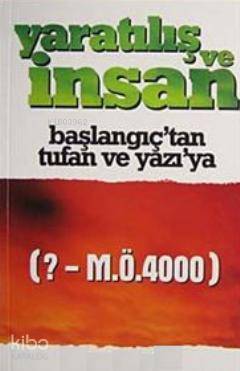 Yaratılış ve İnsan; Başlangıçtan Tufan ve Yazıya (?- M.Ö.4000)